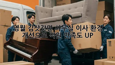 영월 김삿갓면 사무실 이사? 환경 개선으로 직원 만족도 UP! ✨